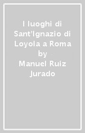 I luoghi di Sant Ignazio di Loyola a Roma