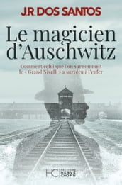 Le magicien d Auschwitz - Comment celui que l on surnommait le Grand Nivelli a survécu à l enfer