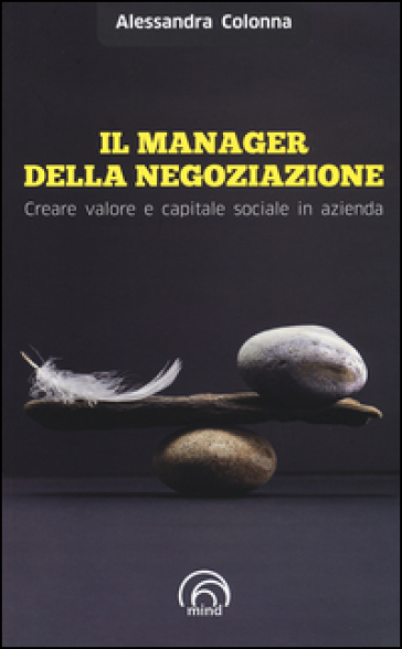 Il manager della negoziazione. Creare valore e capitale sociale in azienda - Alessandra Colonna