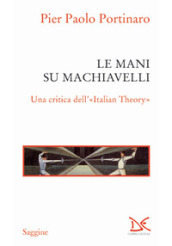 Le mani su Machiavelli. Una critica dell «Italian theory»