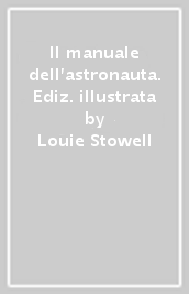 Il manuale dell astronauta. Ediz. illustrata