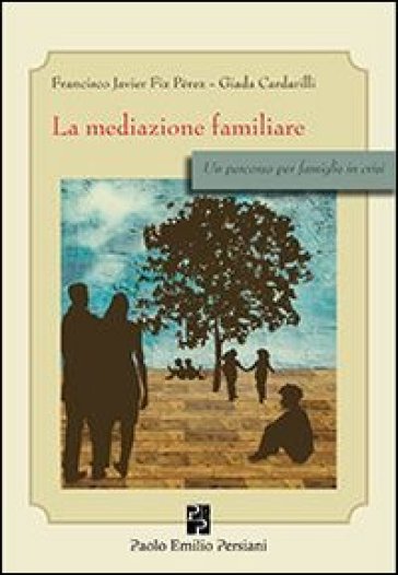 La mediazione familiare. Un percorso per famiglie in crisi - Francisco J. Fiz Perez - Giada Cardarilli