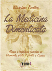 La medicina dimenticata. Magia e medicina popolare in Piemonte, Liguria e Valle d Aosta