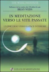 In meditazione verso le vite passate. Un percorso verso la pace interiore. Con CD Audio