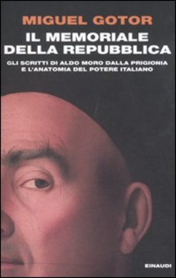 Il memoriale della Repubblica. Gli scritti di Aldo Moro dalla prigionia e l'anatomia del potere italiano - Miguel Gotor