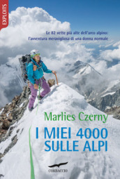 I miei 4000 sulle Alpi. Le 82 vette più alte dell arco alpino: l avventura meravigliosa di una donna normale