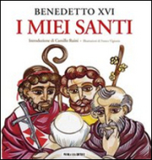 I miei santi. Interventi del Santo Padre su san Giuseppe, san Benedetto e sant Agostino