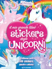 Il mio grande libro stickers degli unicorni. Con adesivi. Ediz. a colori