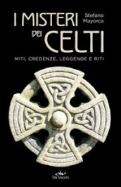 I misteri dei celti. Miti, credenze, leggende e riti