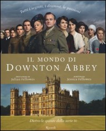 Il mondo di Downton Abbey. Dietro le quinte della serie tv - Jessica Fellowes