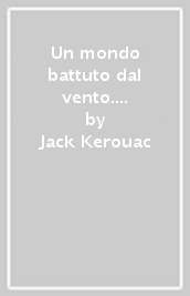 Un mondo battuto dal vento. I diari di Jack Kerouac 1947-1954