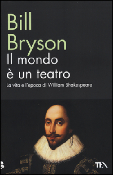 Il mondo è un teatro. La vita e l'epoca di William Shakespeare - Bill Bryson