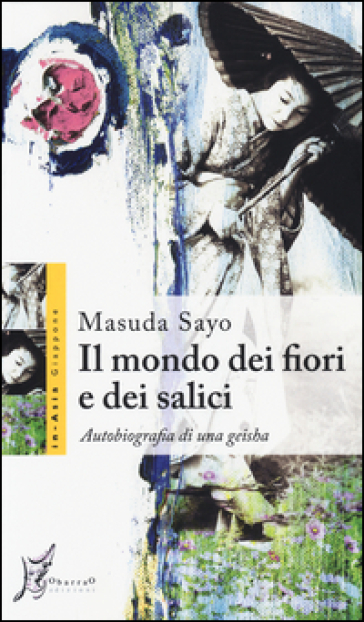 Il mondo dei fiori e dei salici. Autobiografia di una geisha - Sayo Masuda