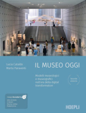 Il museo oggi. Modelli museologici e museografici nell era della digital transformation. Con ebook. Con file audio MP3