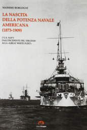 La nascita della potenza navale americana (1873-1909). l US Navy dall incidente del Virginius alla «Great White Fleet»
