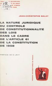 La nature juridique du contrôle de constitutionnalité des lois dans le cadre de l article 61 de la Constitution de 1958