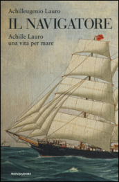 Il navigatore. Achille Lauro una vita per mare