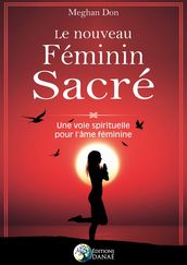 Le nouveau féminin sacré - Une voie spirituelle pour l âme féminine