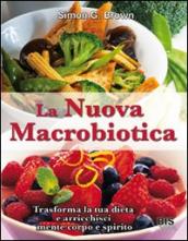 La nuova macrobiotica. Trasforma la tua dieta e arricchisci mente, corpo e spirito