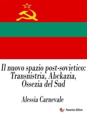 Il nuovo spazio post-sovietico: Transnistria, Abckazia, Ossezia del Sud