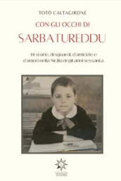 Con gli occhi di Sarbatureddu. Di storie, di sguardi, d amicizie e d amori nella Sicilia degli anni Sessanta