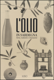 L olio in Sardegna. Storia, tradizione e innovazione
