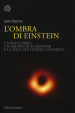 L ombra di Einstein. Un buco nero, un gruppo di astronomi e la sfida per vedere l invisibile
