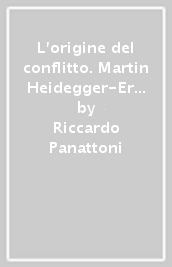 L origine del conflitto. Martin Heidegger-Ernst Junger-Carl Schmitt