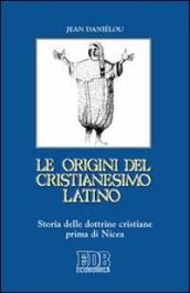 Le origini del cristianesimo latino. Storia delle dottrine cristiane prima di Nicea