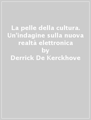 La pelle della cultura. Un'indagine sulla nuova realtà elettronica - Derrick De Kerckhove