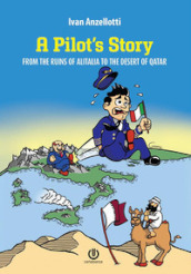 A pilot s story. From the Ruins of Alitalia to the desert of Qatar. Nuova ediz.