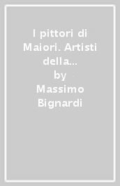 I pittori di Maiori. Artisti della Costa d Amalfi tra XIX e XX secolo