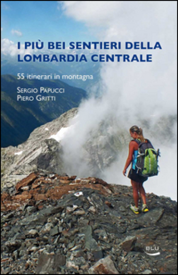 I più bei sentieri della Lombardia centrale - Sergio Papucci - Piero Gritti