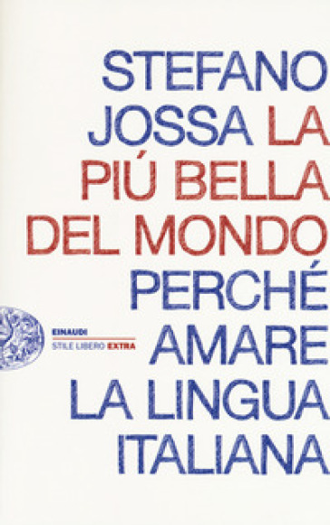 La più bella del mondo. Perché amare la lingua italiana - Stefano Jossa