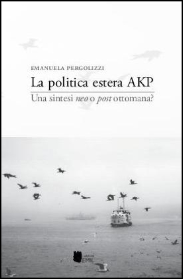La politica estera AKP. Una sintesi «neo» o «post» ottomana? - Emanuela Pergolizzi