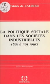 La politique sociale dans les sociétés industrielles, 1800 à nos jours : acteurs, idéologies, réalisations