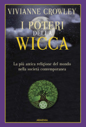 I poteri della Wicca. La più antica religione del mondo nella società contemporanea