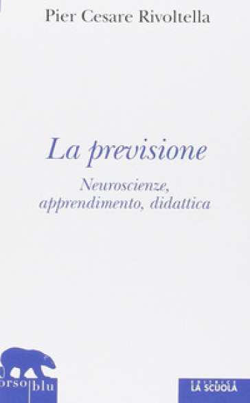 La previsione. Neuroscienze, apprendimento, didattica - Pier Cesare Rivoltella