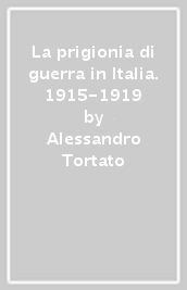 La prigionia di guerra in Italia. 1915-1919