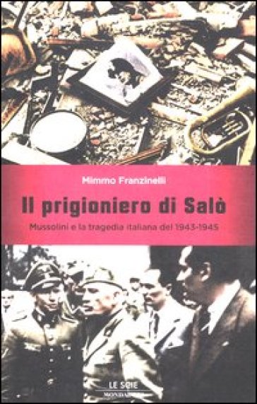 Il prigioniero di Salò. Mussolini e la tragedia italiana del 1943-1945 - Mimmo Franzinelli