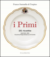 I primi. 35 ricette ispirate alla cucina reale napoletana