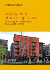 Le proprietà di un occupazione. Un etnografia dell ex MOI, Torino 2013-2019