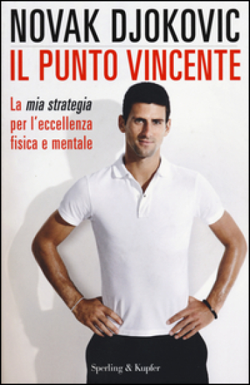 Il punto vincente. La mia strategia per l'eccellenza fisica e mentale - Novak Djokovic