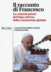 Il racconto di Francesco. La comunicazione del papa nell era della connessione globale
