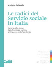 Le radici del servizio sociale in Italia. L azione delle donne: dalla filantropia politica all impegno nella Resistenza