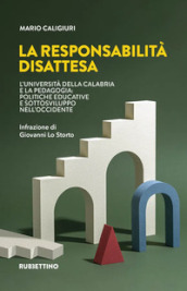 La responsabilità disattesa. L Università della Calabria e la pedagogia: politiche educative e sottosviluppo nell Occidente