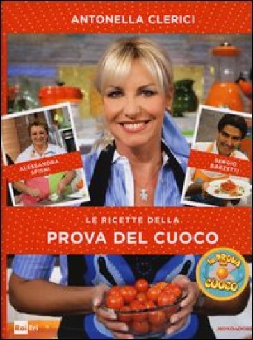Le ricette della Prova del cuoco - Alessandra Spisni - Sergio Barzetti - Antonella Clerici