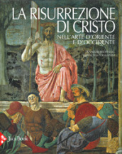 La risurrezione di Cristo nell arte d Oriente e d Occidente. Ediz. illustrata