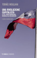 Una rivoluzione capitalista. Il Cile, primo laboratorio del neoliberismo. Nuova ediz.