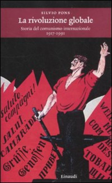 La rivoluzione globale. Storia del comunismo internazionale 1917-1991 - Silvio Pons
